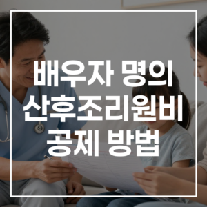 배우자 명의 산후조리원비 공제 방법 완벽 가이드 (2026년 최신) 및 부부 공동 세액공제 최적화 전략