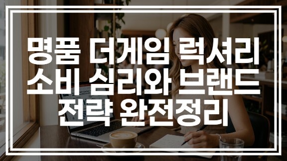 명품 더게임 | 럭셔리 소비 심리와 브랜드 전략 완전정리 (+읽기 전 필수)