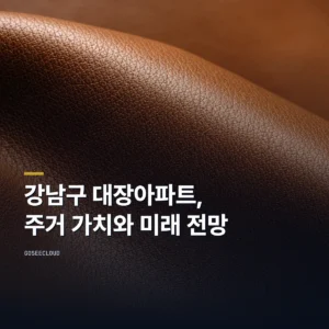 강남구 대장아파트, 주거 가치와 미래 전망