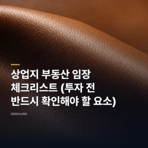 상업지 부동산 임장 체크리스트 (투자 전 반드시 확인해야 할 요소)
